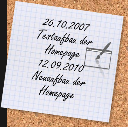 26.10.2007 Testaufbau der Homepage 12.09.2010 Neuaufbau der Homepage