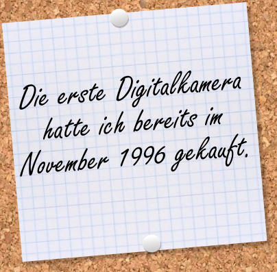 Die erste Digitalkamera hatte ich bereits im November 1996 gekauft.